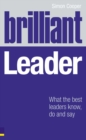 Image for Brilliant leader  : what the best leaders know, do and say