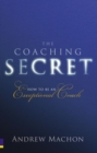 Image for The coaching secret  : how to be an exceptional coach