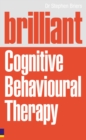 Image for Brilliant cognitive behavioural therapy  : how to use CBT to improve your mind and your life
