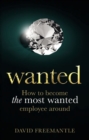 Image for Wanted  : how to become the most wanted employee around