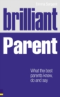 Image for Brilliant parent  : what the best parents know, do and say