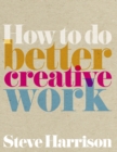 Image for How to Do Better Creative Work