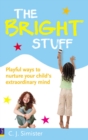 Image for The bright stuff  : playful ways to nurture your child&#39;s extraordinary mind