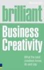 Image for Brilliant Business Creativity: What the Best Business Creatives Know, Do and Say