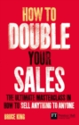 Image for How to double your sales: the ultimate masterclass in how to sell anything to anyone