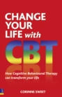 Image for Change your life with CBT  : how cognitive behavioural therapy can transform your life