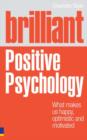 Image for Brilliant positive psychology: what makes us happy, optimistic and motivated