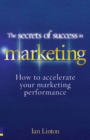 Image for The secrets of success in marketing  : 20 ways to accelerate your marketing performance