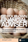 Image for Be your own financial adviser: the comprehensive guide to wealth and financial planning