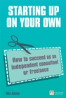 Image for Starting up on your own: how to succeed as an independent consultant or freelance