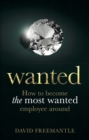 Image for Wanted: how to become the most wanted employee around