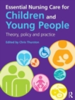 Image for Essential nursing care for children and young people  : theory, policy and practice