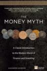 Image for The money myth: a classic introduction to the modern world of finance and investing
