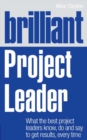Image for Brilliant project leader: what the best project leaders know, do and say to get results, every time