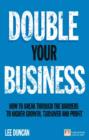 Image for Double your business: how to break through the barriers to higher growth, turnover and profit