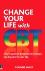 Image for Change your life with CBT: how cognitive behavioural therapy can transform your life