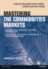 Image for Mastering the commodities markets: a step-by-step guide to the markets, products and their trading