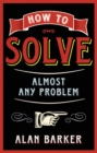 Image for How to solve almost any problem  : turning tricky problems into wise decisions