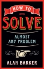 Image for How to solve almost any problem: turning tricky problems into wise decisions