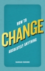 Image for How to Change Absolutely Anything