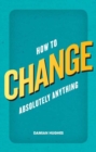 Image for How to change absolutely anything
