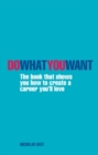 Image for Do what you want: the book that shows you how to create a career you&#39;ll love
