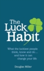 Image for The luck habit: what the luckiest people think, know and do-- and how it can change your life