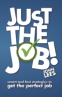 Image for Just the job!  : smart and fast strategies to get the perfect job