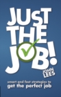 Image for Just the job!: smart and fast strategies to get the perfect job