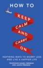 Image for How to keep calm and carry on  : inspiring ways to worry less and live a happier life