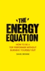 Image for The energy equation: how to be a top performer without burning yourself out