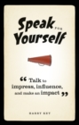Image for Speak for yourself  : talk to impress, influence and make an impact