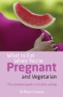 Image for What to eat when you&#39;re pregnant and vegetarian  : the complete guide to healthy eating