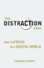 Image for The distraction trap  : how to focus in a digital world