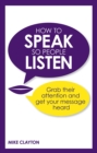 Image for How to Speak So People Listen: Grab Their Attention and Get Your Message Heard