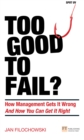 Image for Too good too fail?: how management gets it wrong and how you can get it right