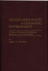 Image for Multinationals in a Changing Environment : A Study of Business-Government Relations in the Third World
