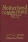 Image for Motherhood &amp; Mourning : Perinatal Death