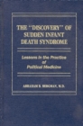 Image for The Discovery of Sudden Infant Death Syndrome : Lessons in the Practice of Political Medicine