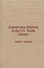 Image for Capital-Labor Relations in the U.S. Textile Industry
