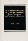 Image for The Subjective Side of Strategy Making : Future Orientations and Perceptions of Executives
