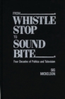 Image for From Whistle Stop to Sound Bite : Four Decades of Politics and Television
