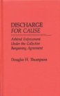 Image for Discharge for Cause : Arbitral Enforcement Under the Collective Bargaining Agreement