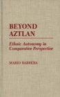 Image for Beyond Aztlan : Ethnic Autonomy in Comparative Perspective