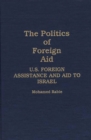 Image for The Politics of Foreign Aid : U.S. Foreign Assistance and Aid to Israel