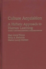 Image for Culture Acquisition : A Holistic Approach to Human Learning