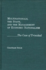 Image for Multinationals, the State, and the Management of Economic Nationalism : The Case of Trinidad