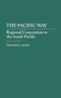 Image for The Pacific Way : Regional Cooperation in the South Pacific