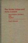 Image for The Soviet Union and Arms Control : Negotiating Strategy and Tactics