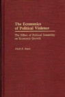 Image for The Economics of Political Violence : The Effect of Political Instability on Economic Growth